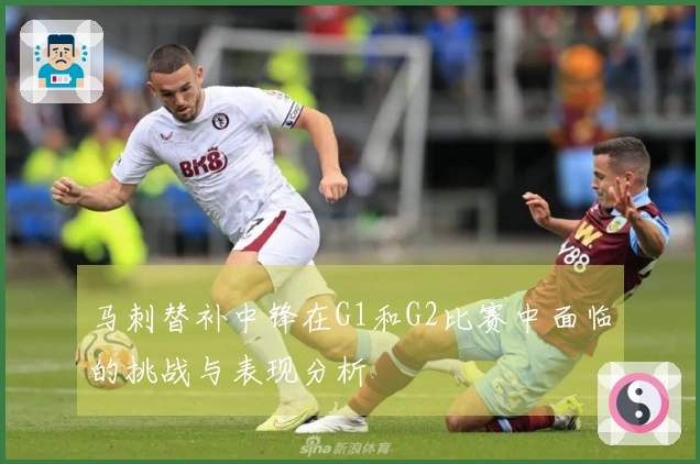 马刺替补中锋在G1和G2比赛中面临的挑战与表现分析